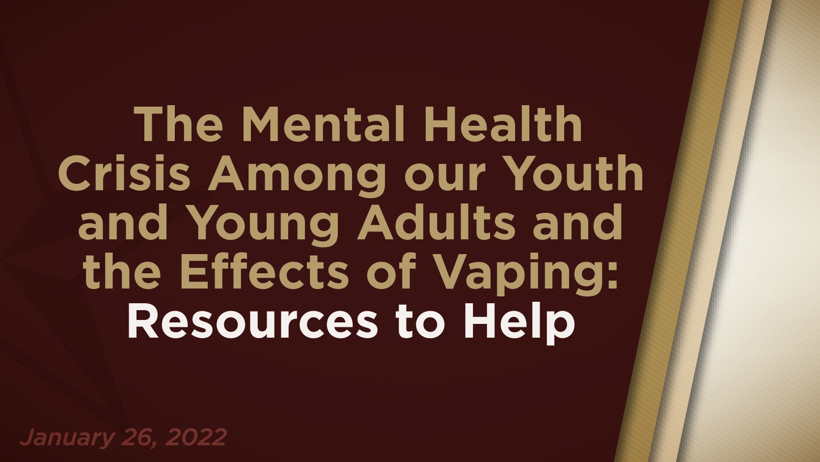 The Mental Health Crisis Among our Youth and Young Adults and the Effects of Vaping: Resources to Help