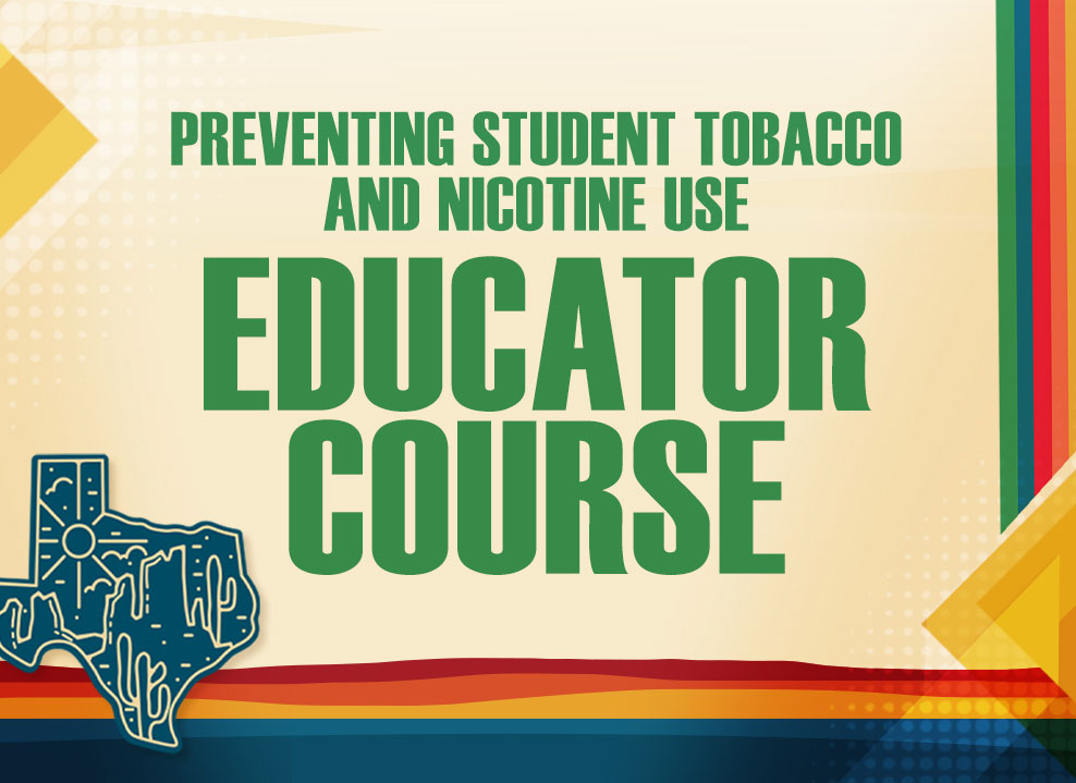 Texas E-Cigarette and Tobacco Awareness Program Educator Course